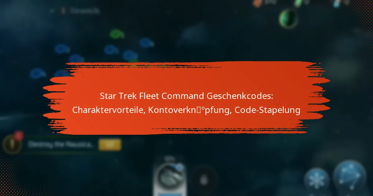 Star Trek Fleet Command Geschenkcodes: Charaktervorteile, Kontoverknüpfung, Code-Stapelung