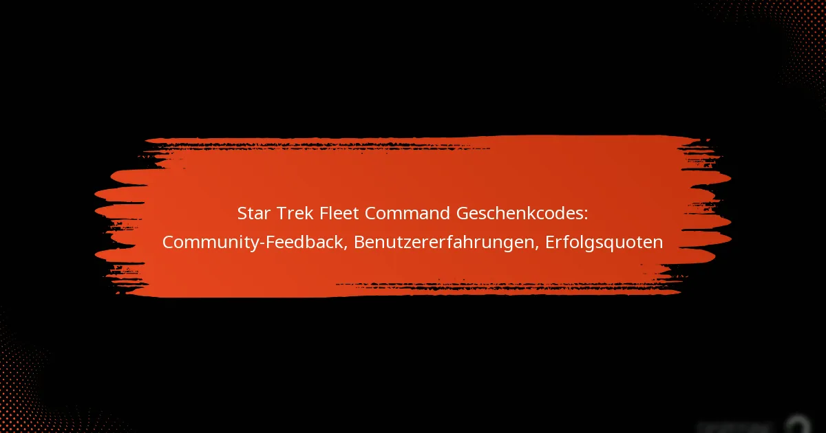 Star Trek Fleet Command Geschenkcodes: Community-Feedback, Benutzererfahrungen, Erfolgsquoten