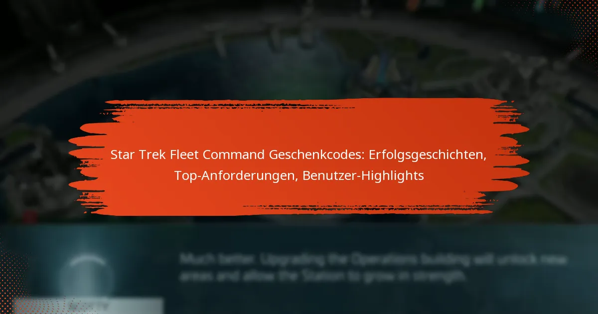 Star Trek Fleet Command Geschenkcodes: Erfolgsgeschichten, Top-Anforderungen, Benutzer-Highlights