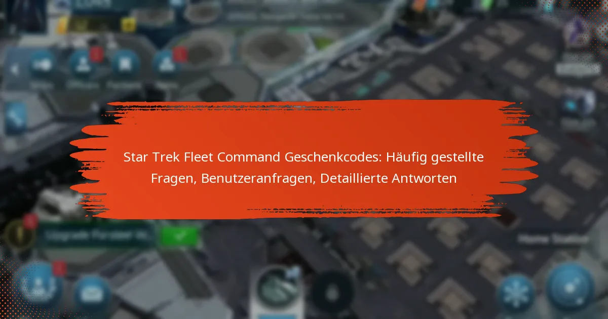 Star Trek Fleet Command Geschenkcodes: Häufig gestellte Fragen, Benutzeranfragen, Detaillierte Antworten