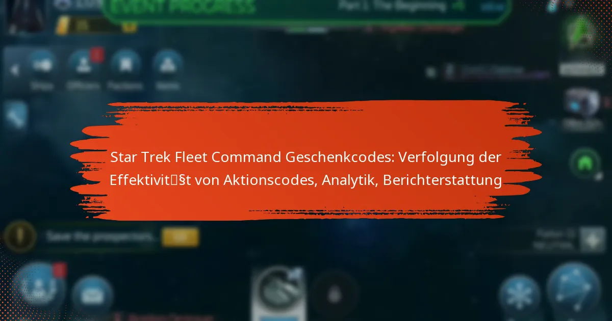 Star Trek Fleet Command Geschenkcodes: Verfolgung der Effektivität von Aktionscodes, Analytik, Berichterstattung