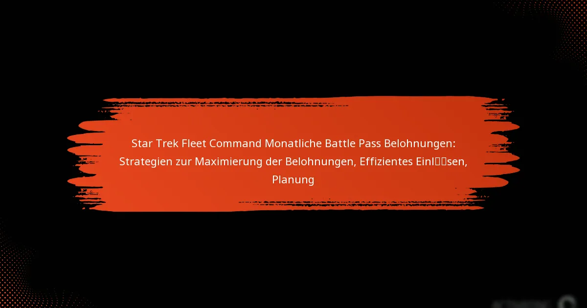 Star Trek Fleet Command Monatliche Battle Pass Belohnungen: Strategien zur Maximierung der Belohnungen, Effizientes Einlösen, Planung
