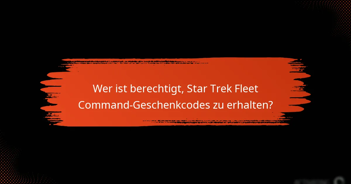 Wer ist berechtigt, Star Trek Fleet Command-Geschenkcodes zu erhalten?