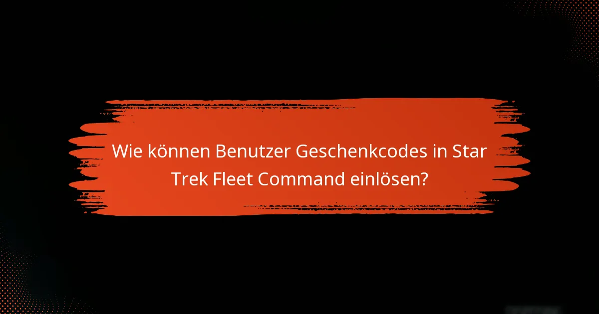 Wie sind die Erfahrungen der Benutzer mit Star Trek Fleet Command Geschenkcodes?