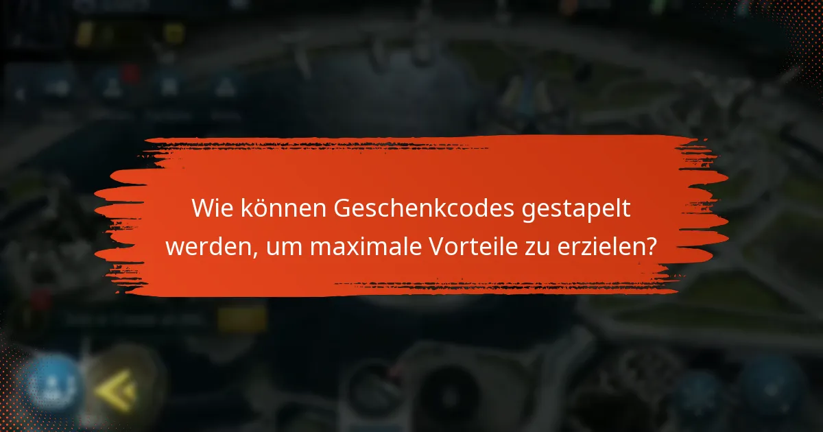 Wie können Geschenkcodes gestapelt werden, um maximale Vorteile zu erzielen?
